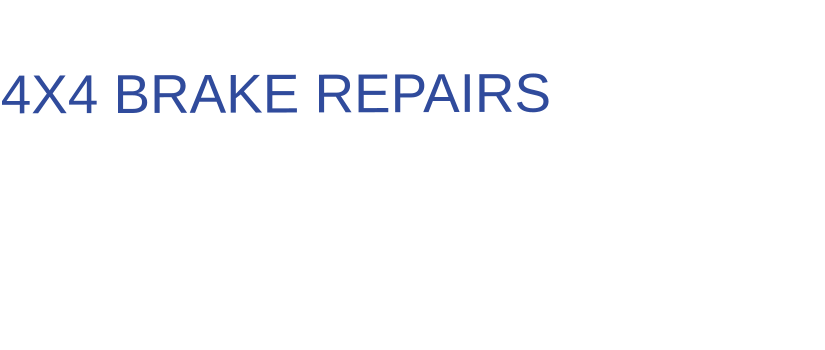 THE IDEAL CHOICE FOR  4X4 BRAKE REPAIRS