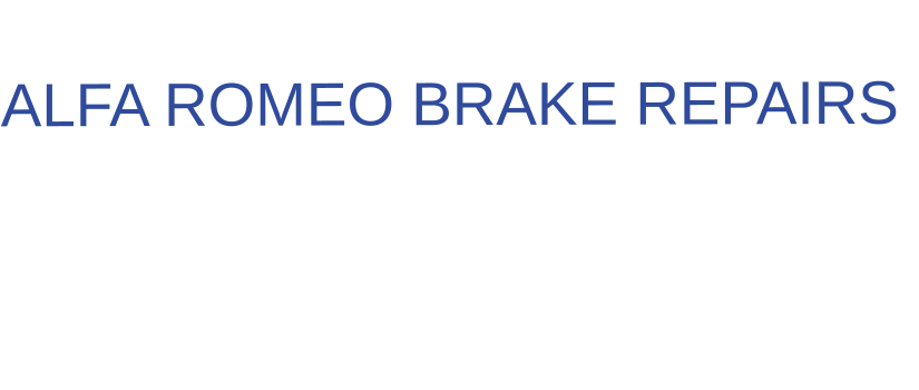 THE IDEAL CHOICE FOR  ALFA ROMEO BRAKE REPAIRS