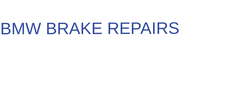 THE IDEAL CHOICE FOR  BMW BRAKE REPAIRS