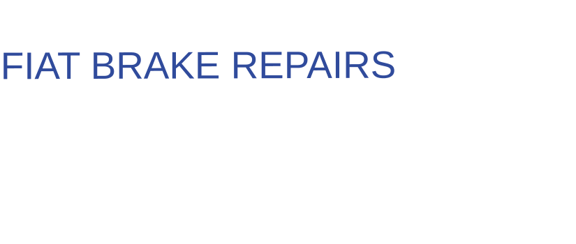 THE IDEAL CHOICE FOR  FIAT BRAKE REPAIRS