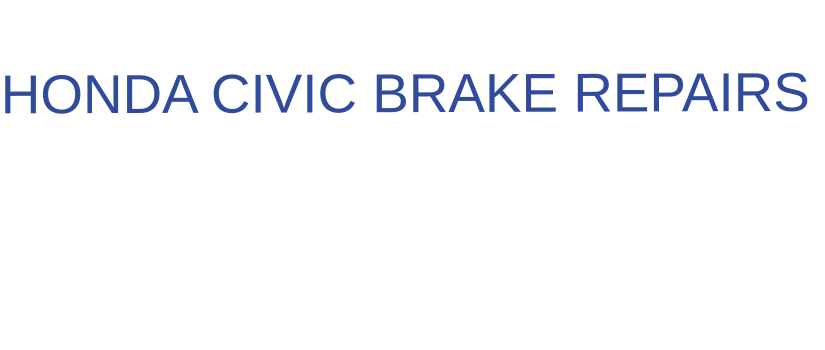 THE IDEAL CHOICE FOR  HONDA CIVIC BRAKE REPAIRS
