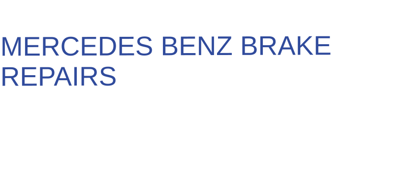 THE IDEAL CHOICE FOR  MERCEDES BENZ BRAKE REPAIRS