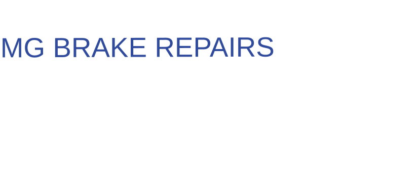 THE IDEAL CHOICE FOR  MG BRAKE REPAIRS