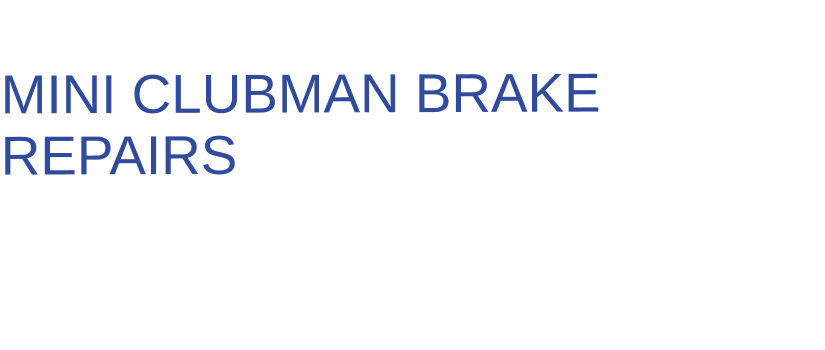 THE IDEAL CHOICE FOR  MINI CLUBMAN BRAKE REPAIRS