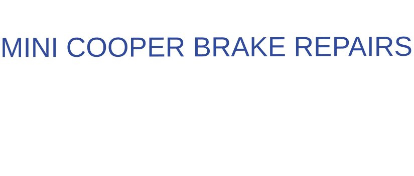 THE IDEAL CHOICE FOR  MINI COOPER BRAKE REPAIRS