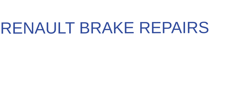 THE IDEAL CHOICE FOR  RENAULT BRAKE REPAIRS