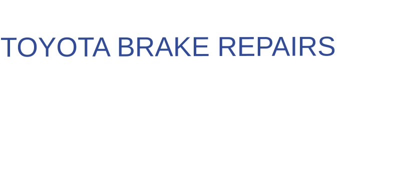 THE IDEAL CHOICE FOR  TOYOTA BRAKE REPAIRS