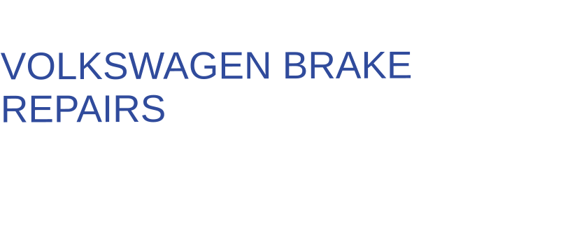 THE IDEAL CHOICE FOR  VOLKSWAGEN BRAKE REPAIRS