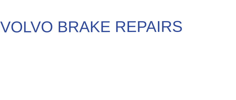 THE IDEAL CHOICE FOR  VOLVO BRAKE REPAIRS